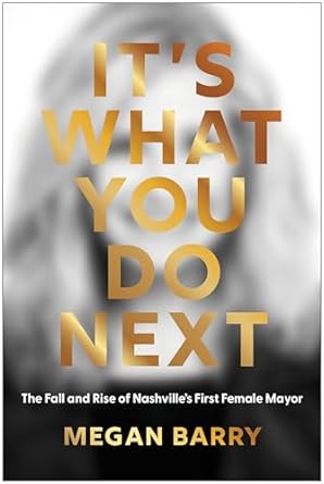 Transformative Leadership Explored: It’s What You Do Next: The Fall and Rise of Nashville’s First Female Mayor