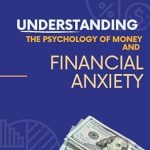 Transform Your Relationship with Wealth: A Comprehensive Review of Understanding the Psychology of Money and Financial Anxiety