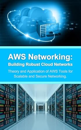 Unlock the Power of Cloud Networking: A Comprehensive Review of ‘AWS Networking: Building Robust Cloud Networks: Theory and Application of AWS Tools for Scalable and Secure Networking’