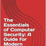 Unlocking Peace of Mind: A Comprehensive Review of The Essentials of Computer Security: A Guide for Modern Users Unlocking Peace of Mind: A Comprehensive Review of The Essentials of Computer Security: A Guide for Modern Users
