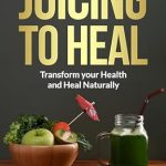 Discover the Power of Natural Healing: A Comprehensive Review of ‘Juicing to Heal: Transform Your Health and Heal Naturally’