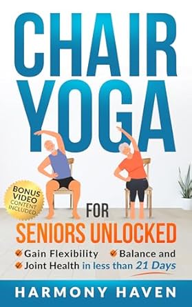 Transform Your Well-Being: A Comprehensive Review of Chair Yoga for Seniors Unlocked: Gain Flexibility, Balance, and Joint Health in Less Than 21 Days