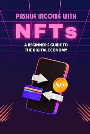 Unlock Financial Freedom: A Comprehensive Review of ‘Passive Income with NFTs: A Beginner’s Guide to the Digital Economy’