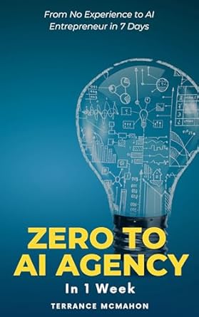 Discover How to Launch Your AI Business: A Comprehensive Review of ‘Zero To AI Agency In One Week: From No Experience to AI Entrepreneur in 7 Days’