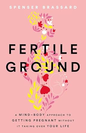 Discover the Secrets to Conception: A Comprehensive Review of ‘Fertile Ground: A Mind-Body Approach to Getting Pregnant without It Taking Over Your Life’