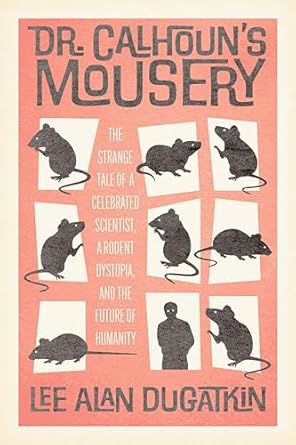 Unveiling the Secrets of Dr. Calhoun’s Mousery: A Captivating Review of ‘Dr. Calhoun’s Mousery: The Strange Tale of a Celebrated Scientist, a Rodent Dystopia, and the Future of Humanity’