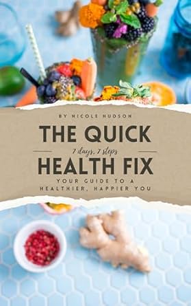 Transform Your Well-Being: A Comprehensive Review of ‘The Quick Health Fix: Your Guide to a Healthier, Happier You in 7 Days’
