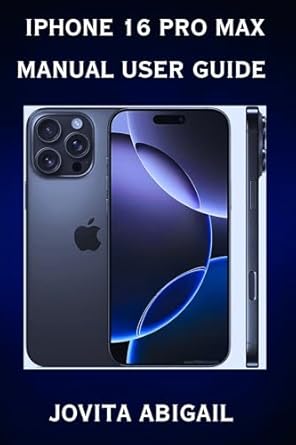 Unlocking the Potential: A Comprehensive Review of the iPhone 16 Pro Max Manual User Guide – A Step By Step Tips To Mastering Your New Smartphone