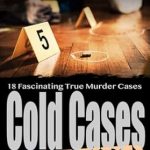 Unraveling the Mystery: A Captivating Review of Cold Cases Solved Volume 10: 18 Fascinating True Crime Cold Cases, Finally Solved (Cold Cases: Solved)