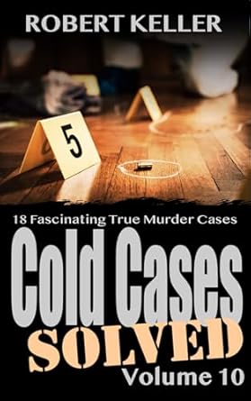 Unraveling the Mystery: A Captivating Review of Cold Cases Solved Volume 10: 18 Fascinating True Crime Cold Cases, Finally Solved (Cold Cases: Solved)