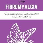 Discover the Secrets to Managing Fibromyalgia: A Compelling Review of ‘Thriving with Fibromyalgia: Navigating Symptoms, Treatment Options, and Emotional Wellness’