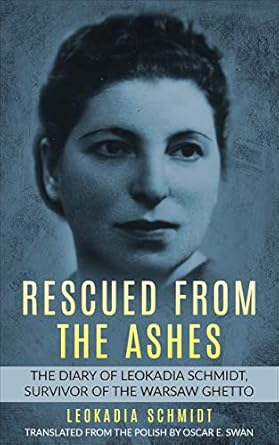 An Unforgettable Journey of Survival: Rescued from the Ashes: The Diary of Leokadia Schmidt, Survivor of the Warsaw Ghetto (Holocaust Survivor Memoirs World War II)