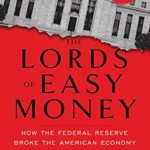 Unveiling the Truth: A Must-Read Review of The Lords of Easy Money: How the Federal Reserve Broke the American Economy