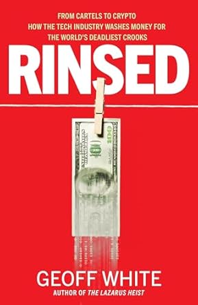 Uncover the Dark Truth: A Deep Dive into ‘Rinsed: From Cartels to Crypto: How the Tech Industry Washes Money for the World’s Deadliest Crooks’