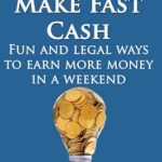 Uncover the Secrets to Quick Income: A Review of ‘How To Make Fast Cash: Fun and Legal Ways to Earn More Money In a Weekend’