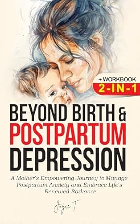 Transformative Insights: Beyond Birth and Postpartum Depression + Workbook 2-IN-1 – A Mother’s Empowering Journey to Manage Postpartum Anxiety and Embrace Life’s Renewed Radiance
