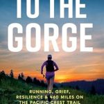 Discover the Power of Healing in Nature: A Deep Dive into ‘To the Gorge: Running, Grief, and Resilience & 460 Miles on the Pacific Crest Trail’