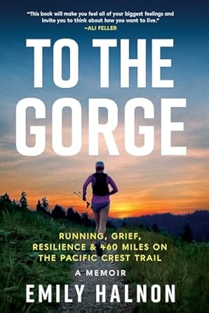 Discover the Power of Healing in Nature: A Deep Dive into ‘To the Gorge: Running, Grief, and Resilience & 460 Miles on the Pacific Crest Trail’