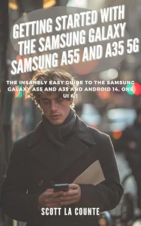 Unlock the Full Potential of Your Device: A Comprehensive Review of ‘Getting Started with the Samsung Galaxy Samsung A55 and A35 5G: The Insanely Easy Guide to the Samsung Galaxy A55 and A35 and Android 14, One UI 6.1’