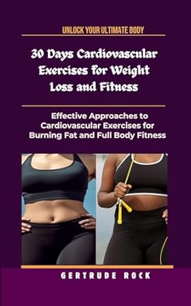 Transform Your Fitness Journey: A Comprehensive Review of ’30 Days Cardiovascular Exercises for Weight Loss and Fitness: Effective Approaches to Cardiovascular Exercises for Burning Fat and Full Body Fitness’