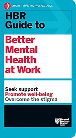 Unlocking Workplace Wellness: A Comprehensive Review of HBR Guide to Better Mental Health at Work (HBR Guide Series)