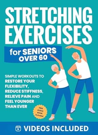 Transform Your Flexibility: A Comprehensive Review of ‘Stretching Exercises for Seniors over 60: Simple Workouts to Restore Your Flexibility, Reduce Stiffness, Relieve Pain, and Feel Younger than Ever (Workout Books Over 60)’
