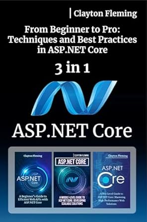 Unlock Your Web Development Potential: A Comprehensive Review of ASP.NET Core: 3 in 1 – From Beginner to Pro: Techniques and Best Practices in ASP.NET Core