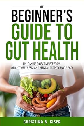 Transform Your Health Journey: A Comprehensive Review of ‘The Beginner’s Guide To Gut Health: Unlocking Digestive Freedom, Weight Wellness, and Mental Clarity Made Easy’