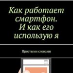 Discover the Secrets of Modern Technology: Как работает смартфон. И как его использую я. Простыми словами – A Comprehensive Review Discover the Secrets of Modern Technology: Как работает смартфон. И как его использую я. Простыми словами – A Comprehensive Review