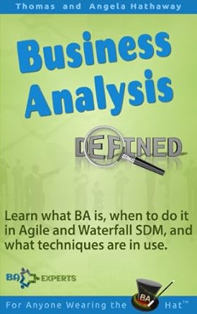 Unlock Your Business Potential: A Comprehensive Review of ‘Business Analysis Defined: Learn what BA is, when to do it in Agile and Waterfall SDM, and what techniques are in use’ (Business Analysis Fundamentals – Simply Put! Book 1)