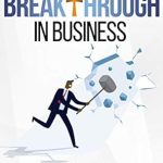Unlock Your Potential: A Comprehensive Review of ‘100 Decrees To Breakthrough In Business: Speaking Strategies To Build Success’