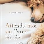 Une Lecture Incontournable pour les Amoureux des Animaux : Attends-moi sur l’arc-en-ciel: Comment gérer la perte de votre animal de compagnie (French Edition)