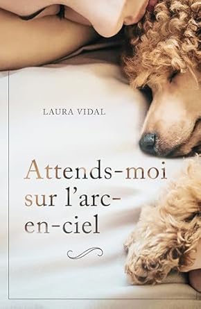 Une Lecture Incontournable pour les Amoureux des Animaux : Attends-moi sur l’arc-en-ciel: Comment gérer la perte de votre animal de compagnie (French Edition)