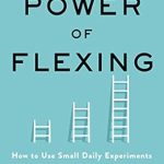 Transform Your Life Today: A Must-Read Review of The Power of Flexing: How to Use Small Daily Experiments to Create Big Life-Changing Growth