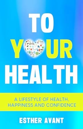 Transform Your Life Today: A Must-Read Review of ‘To Your Health: A Lifestyle of Health, Happiness and Confidence’