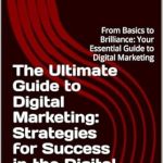 Unleashing Success: A Comprehensive Review of The Ultimate Guide to Digital Marketing: Strategies for Success in the Digital Age: From Basics to Brilliance: Your Essential Guide to Digital Marketing Unleashing Success: A Comprehensive Review of The Ultimate Guide to Digital Marketing: Strategies for Success in the Digital Age: From Basics to Brilliance: Your Essential Guide to Digital Marketing