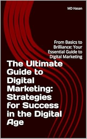 Unleashing Success: A Comprehensive Review of The Ultimate Guide to Digital Marketing: Strategies for Success in the Digital Age: From Basics to Brilliance: Your Essential Guide to Digital Marketing