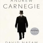 An Inspiring Journey Through Wealth and Philanthropy: Andrew Carnegie – A Must-Read Biography