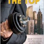 Discover the Secrets to Success: A Comprehensive Review of ‘Fit For The Top: How Fitness Shapes High Achievers’