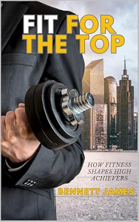 Discover the Secrets to Success: A Comprehensive Review of ‘Fit For The Top: How Fitness Shapes High Achievers’