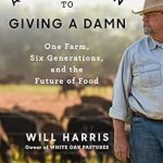 Discover Why ‘A Bold Return to Giving a Damn: One Farm, Six Generations, and the Future of Food’ is a Must-Read for Sustainable Agriculture Enthusiasts!