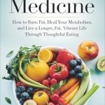 Unlock the Secrets to Health with Our In-Depth Review of ‘Food As Medicine: How To Burn Fat, Heal Your Metabolism, And Live a Longer, Vibrant Life Through Thoughtful Eating’