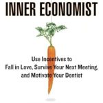 Unlocking Behavioral Insights: A Review of Discover Your Inner Economist: Use Incentives to Fall in Love, Survive Your Next Meeting, and Motivate Your Dentist