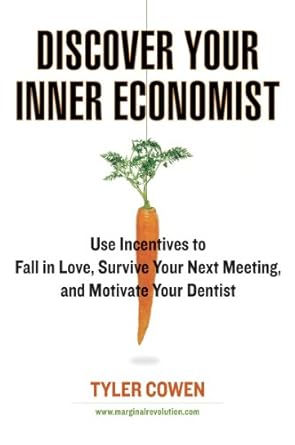 Unlocking Behavioral Insights: A Review of Discover Your Inner Economist: Use Incentives to Fall in Love, Survive Your Next Meeting, and Motivate Your Dentist