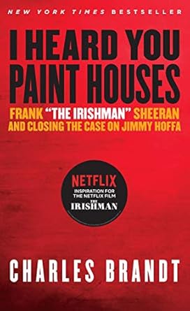 An Unforgettable Read: I Heard You Paint Houses: Frank ‘The Irishman’ Sheeran & Closing the Case on Jimmy Hoffa