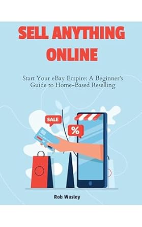 Discover the Secrets to Success: A Comprehensive Review of ‘Sell Anything Online: Start Your eBay Empire – A Beginner’s Guide to Home-Based Reselling from Amazon’