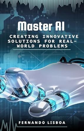 Unlocking Potential: A Comprehensive Review of Master AI Creating Innovative Solutions for Real-World Problems [Print Replica]