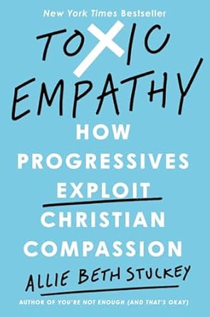 Discover the Truth Behind Compassion: A Review of Toxic Empathy: How Progressives Exploit Christian Compassion