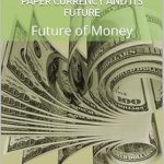 Discover the Insights: A Comprehensive Review of ‘Paper Currency and Its Future: Future of Money’ Discover the Insights: A Comprehensive Review of ‘Paper Currency and Its Future: Future of Money’
