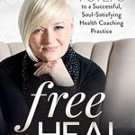 Transform Your Health Coaching Career: A Comprehensive Review of ‘Free to Heal: 9 Steps to a Successful, Soul-Satisfying Health Coaching Practice’